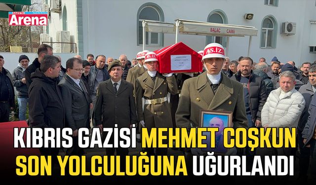 Kıbrıs Gazisi Mehmet Coşkun son yolculuğuna uğurlandı