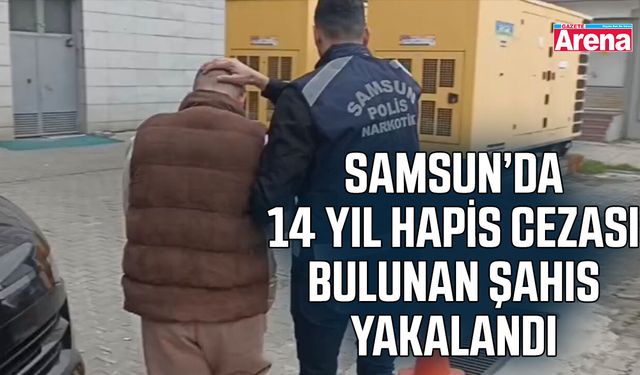 Samsun’da 14 yıl hapis cezası bulunan şahıs yakalandı