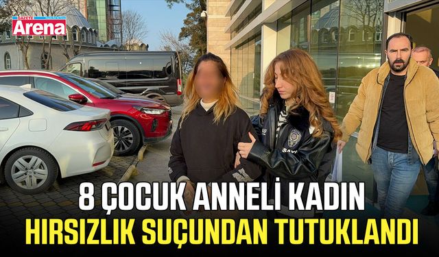 8 çocuk anneli kadın hırsızlık suçundan tutuklandı