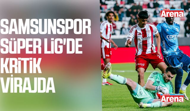 Samsunspor Süper Lig'de kritik virajda