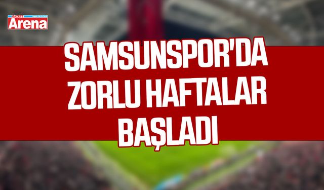Samsunspor'da zorlu haftalar başladı