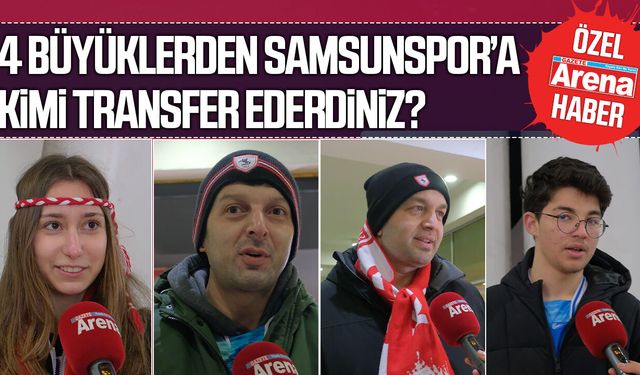 Samsunlulara sorduk: 4 Büyüklerden Samsunspor'a kimi transfer ederdiniz?