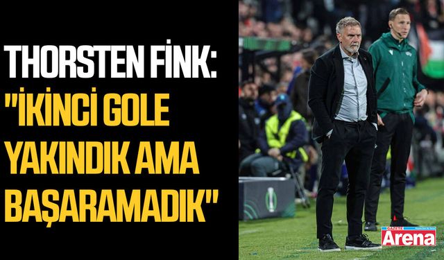 Fink: "İkinci gole yakındık ama başaramadık"