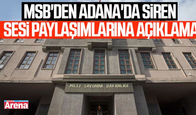 MSB'den Adana'da siren sesi paylaşımlarına açıklama