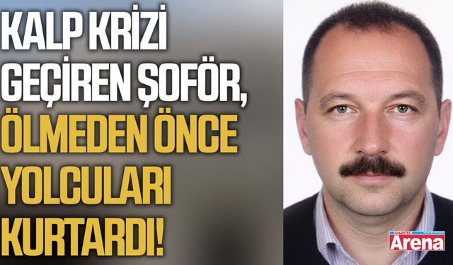 Kalp krizi geçiren şoför, ölmeden önce yolcuları kurtardı!