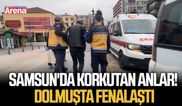 Samsun'da korkutan anlar! Dolmuşta fenalaştı