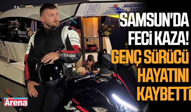 Samsun'da feci kaza! Genç sürücü hayatını kaybetti