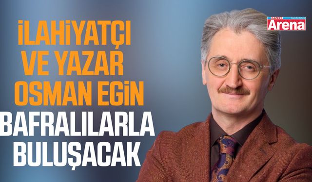 İlahiyatçı ve Yazar Osman Egin Bafralılarla buluşacak