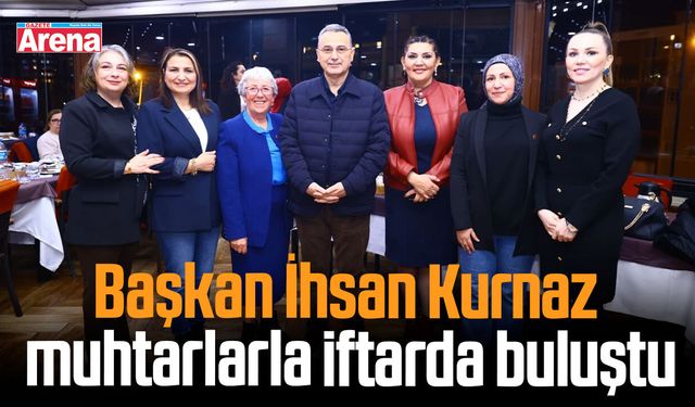 Başkan Kurnaz muhtarlarla iftarda buluştu