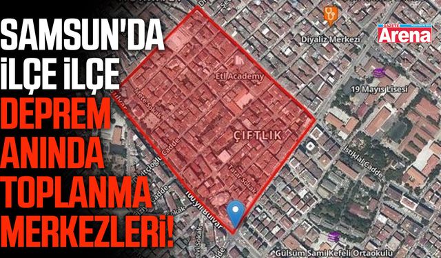 Samsun'da ilçe ilçe deprem anında toplanma merkezleri!