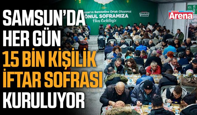 Samsun’da her gün 15 bin kişilik iftar sofrası kuruluyor
