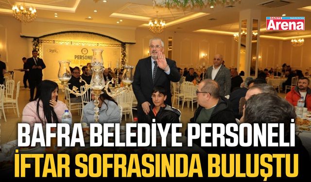 Bafra Belediye personeli iftar sofrasında buluştu