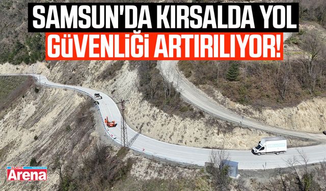 Samsun'da kırsalda yol güvenliği artırılıyor!