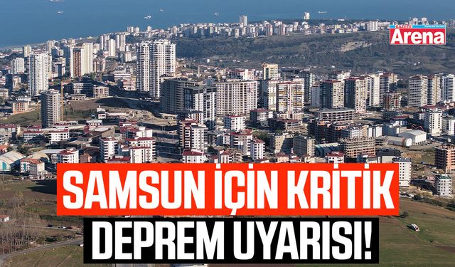 Samsun için kritik deprem uyarısı!