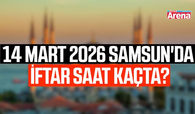 14 Mart 2026 Samsun'da iftar saat kaçta?