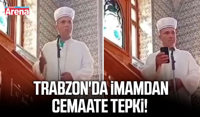 Trabzon'da imamdan cemaate tepki!