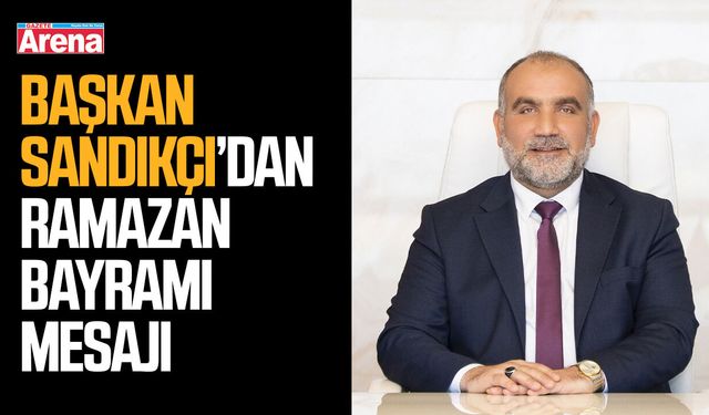 Başkan Sandıkçı'dan Ramazan Bayramı mesajı