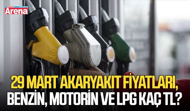 29 Mart akaryakıt fiyatları, benzin, motorin ve LPG kaç TL?