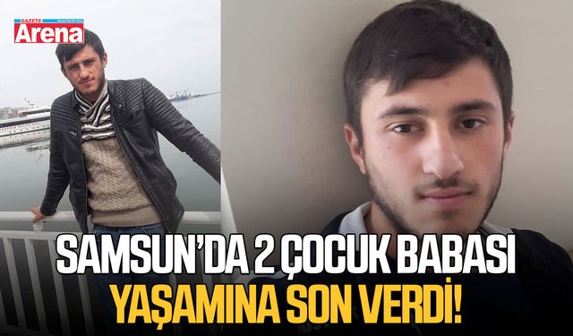 Samsun’da 2 çocuk babası yaşamına son verdi!