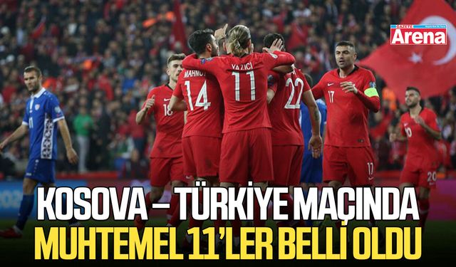 Kosova – Türkiye maçında muhtemel 11’ler belli oldu