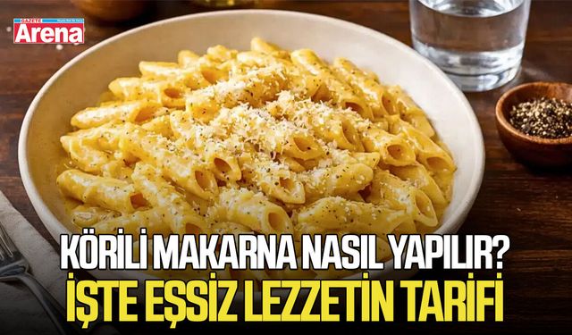 Körili makarna nasıl yapılır? İşte eşsiz lezzetin tarifi