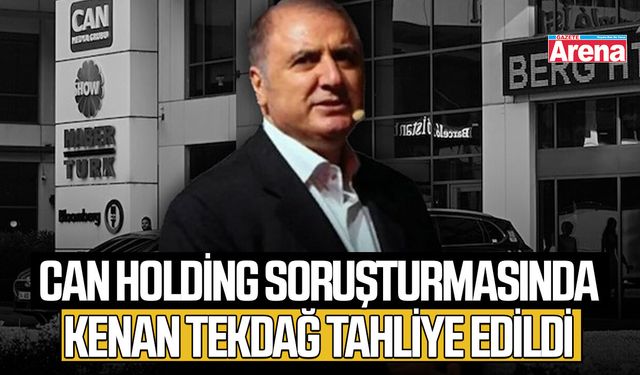 Can Holding soruşturmasında Kenan Tekdağ tahliye edildi