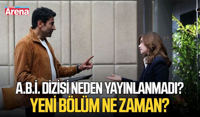 A.B.İ. dizisi neden yayınlanmadı? Yeni bölüm ne zaman?