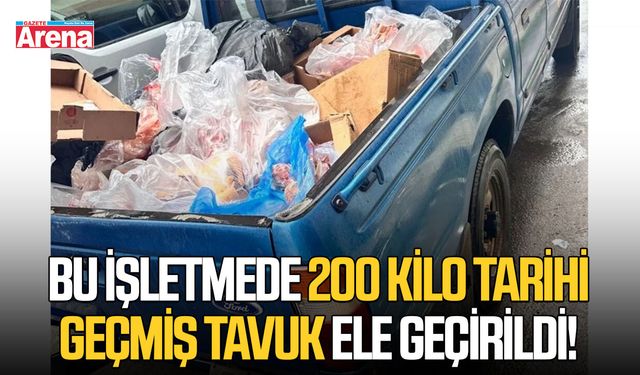 Bu işletmede 200 kilo tarihi geçmiş tavuk ele geçirildi!