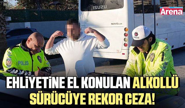 Ehliyetine el konulan alkollü sürücüye rekor ceza!