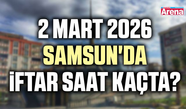 2 Mart 2026 Samsun'da iftar saat kaçta?
