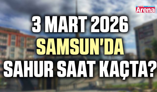 3 Mart 2026 Samsun'da sahur saat kaçta?