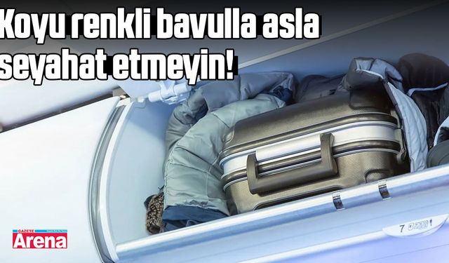 Koyu renkli bavulla asla seyahat etmeyin!