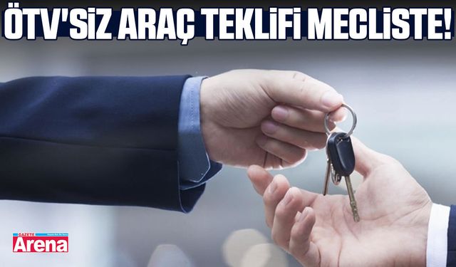 ÖTV'siz araç teklifi mecliste!
