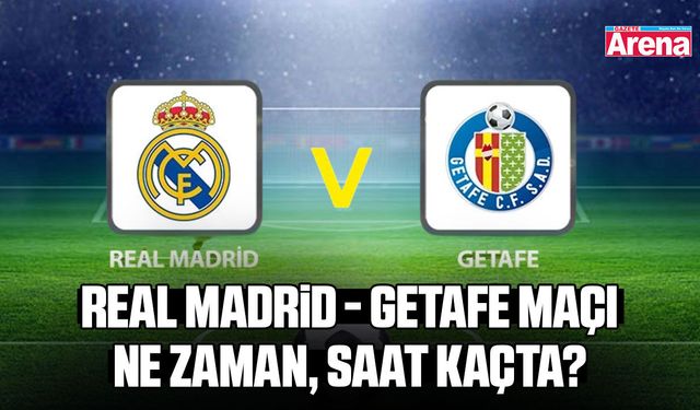 Real Madrid - Getafe maçı ne zaman, saat kaçta?