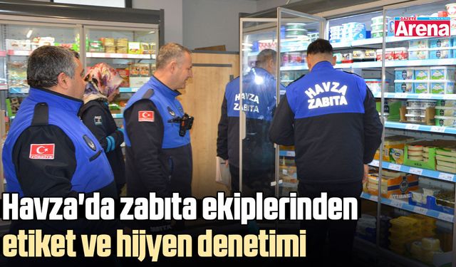 Havza'da zabıta ekiplerinden etiket ve hijyen denetimi