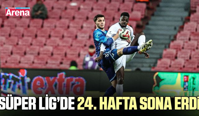 Süper Lig'de 24. hafta sona erdi
