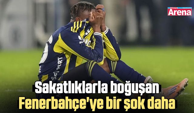 Sakatlıklarla boğuşan Fenerbahçe'ye bir şok daha