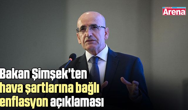 Bakan Şimşek'ten hava şartlarına bağlı enflasyon açıklaması