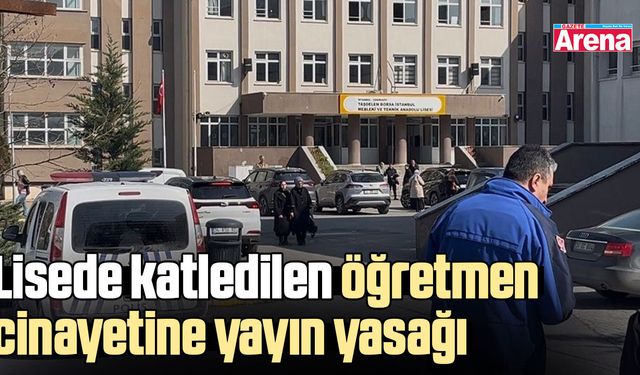 Lisede katledilen öğretmen cinayetine yayın yasağı