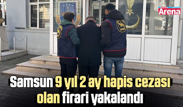 Samsun 9 yıl 2 ay hapis cezası olan firari yakalandı