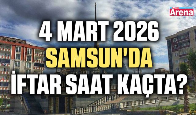 4 Mart 2026 Samsun'da iftar saat kaçta?