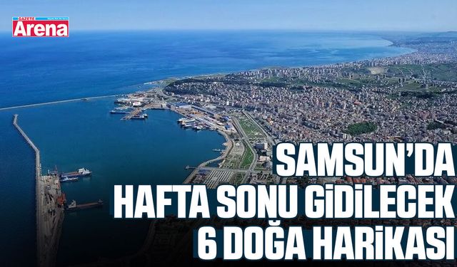Samsun’da hafta sonu gidilecek 6 doğa harikası