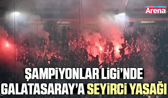 Şampiyonlar Ligi’nde Galatasaray’a seyirci yasağı