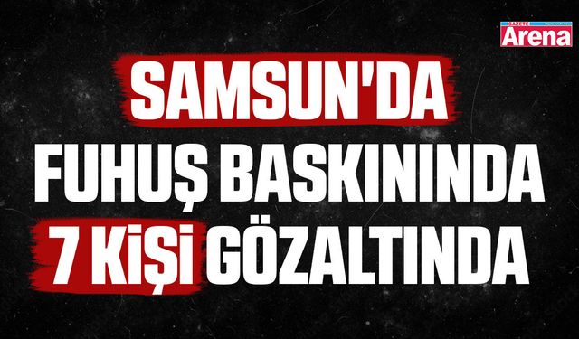 Samsun'da fuhuş baskınında 7 kişi gözaltında