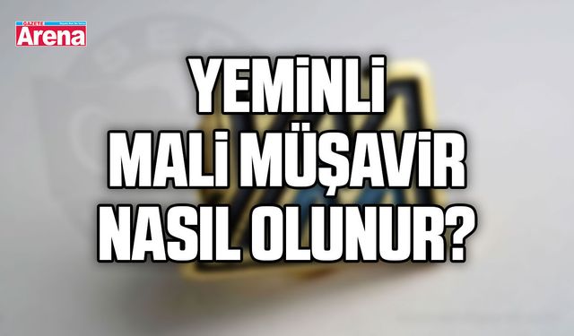 Yeminli Mali Müşavir nasıl olunur?