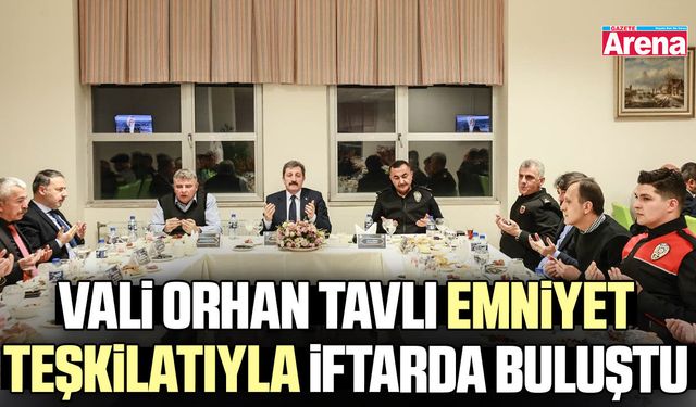Vali Orhan Tavlı emniyet teşkilatıyla iftarda buluştu