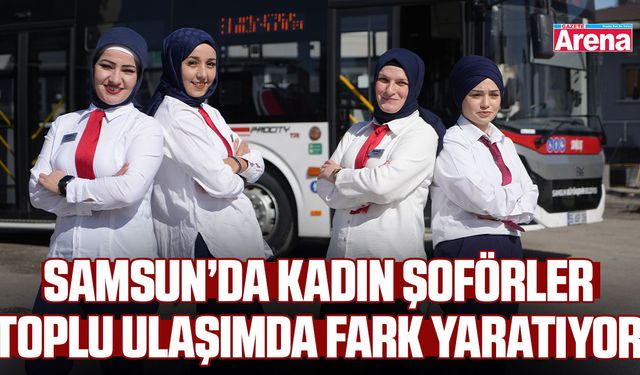 Samsun’da kadın şoförler toplu ulaşımda fark yaratıyor