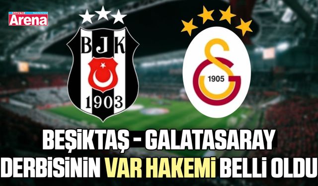 Beşiktaş - Galatasaray derbisinin VAR hakemi belli oldu