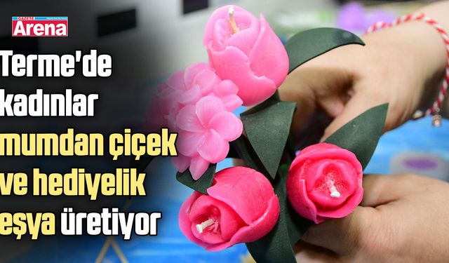 Terme'de kadınlar mumdan çiçek ve hediyelik eşya üretiyor