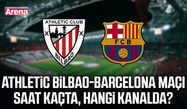 Athletic Bilbao-Barcelona maçı saat kaçta, hangi kanalda?